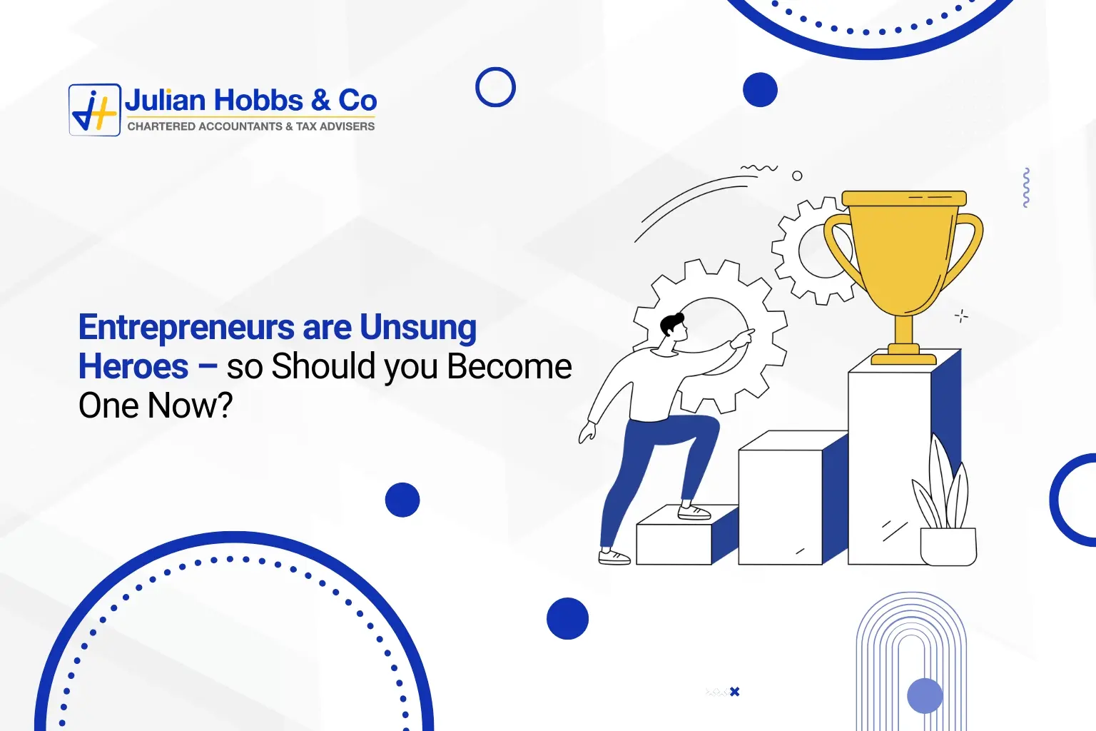 Entrepreneurs are Unsung Heroes – so Should you Become One Now?